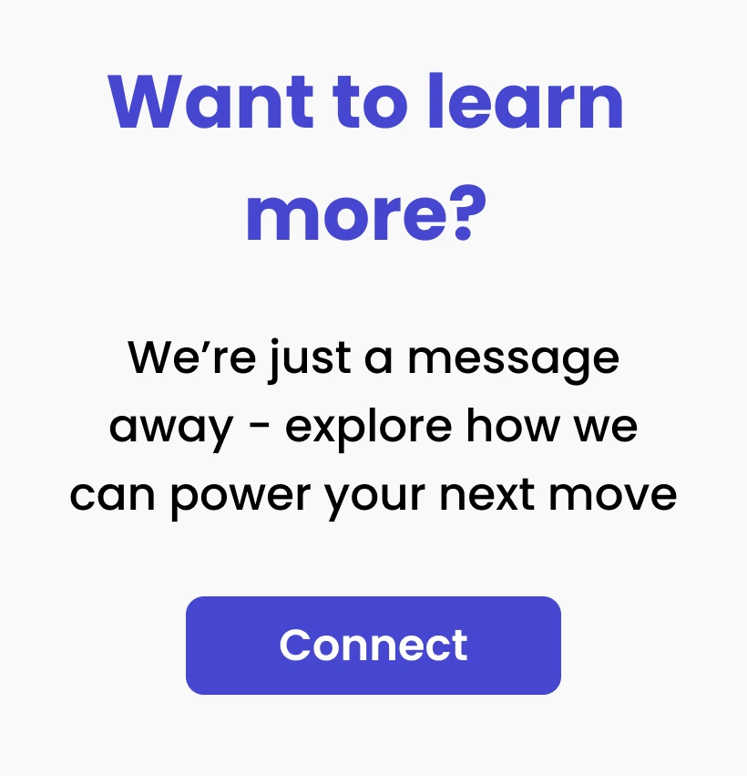 Graphic with text “Want to learn more?” followed by “We’re just a message away – explore how we can power your next move” and a blue “Connect” button below.